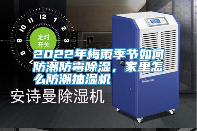 2022年梅雨季节如何防潮防霉除湿，家里怎么防潮抽湿机