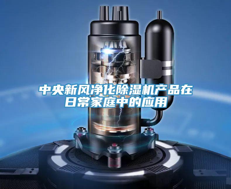 中央新风净化泡芙短视频APP官方下载地址产品在日常家庭中的应用
