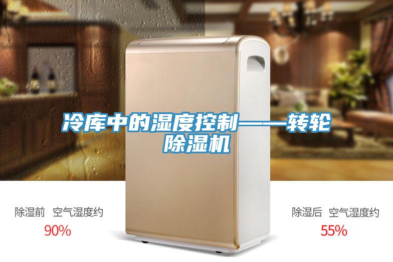 冷库中的湿度控制——转轮泡芙短视频APP官方下载地址