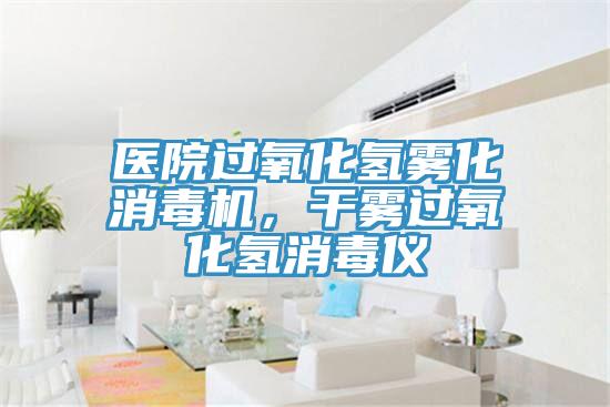 医院过氧化氢雾化消毒机，干雾过氧化氢消毒仪