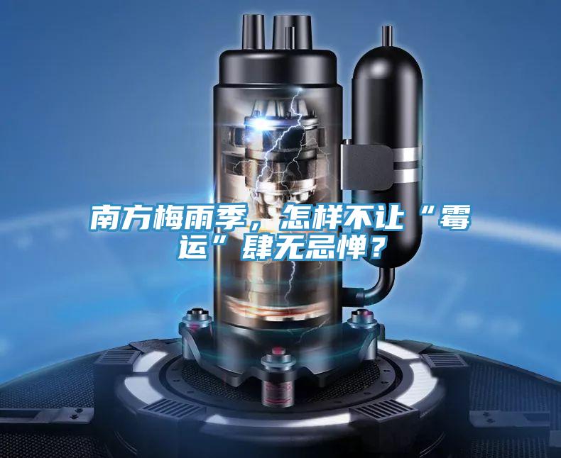 南方梅雨季，怎样不让“霉运”肆无忌惮？