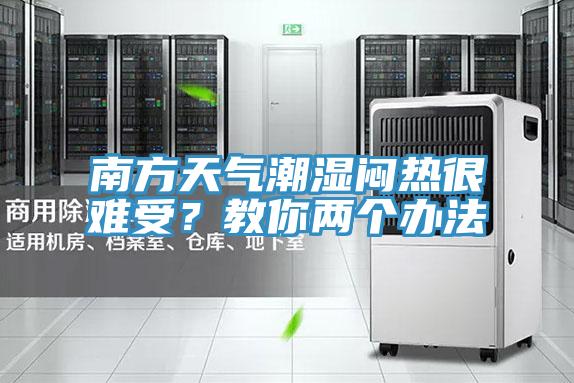南方天气潮湿闷热很难受？教你两个办法
