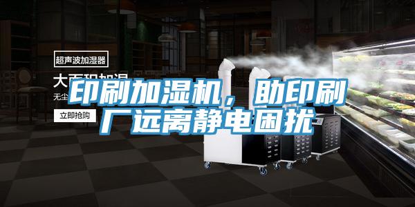 印刷加湿机，助印刷厂远离静电困扰
