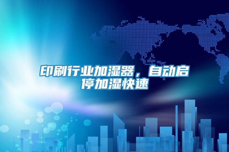 印刷行业加湿器，自动启停加湿快速