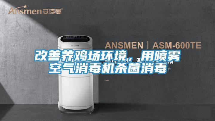 改善养鸡场环境，用喷雾空气消毒机杀菌消毒