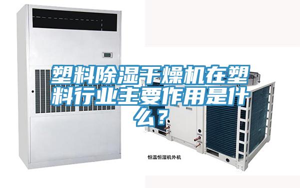 塑料除湿干燥机在塑料行业主要作用是什么？