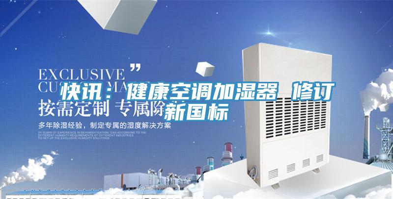 快讯：健康空调加湿器 修订新国标
