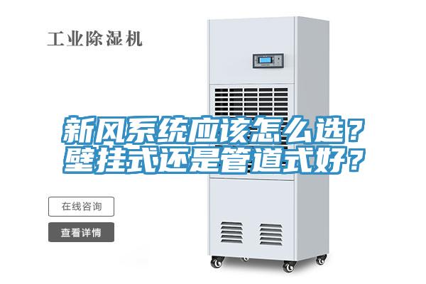 新风系统应该怎么选？壁挂式还是管道式好？