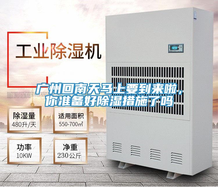 广州回南天马上要到来啦，你准备好除湿措施了吗