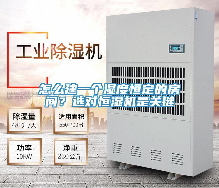 怎么建一个湿度恒定的房间？选对恒湿机是关键