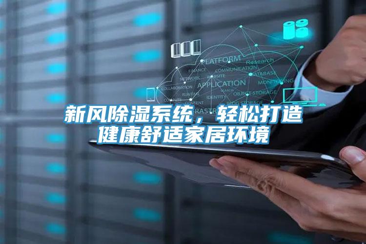 新风除湿系统，轻松打造健康舒适家居环境