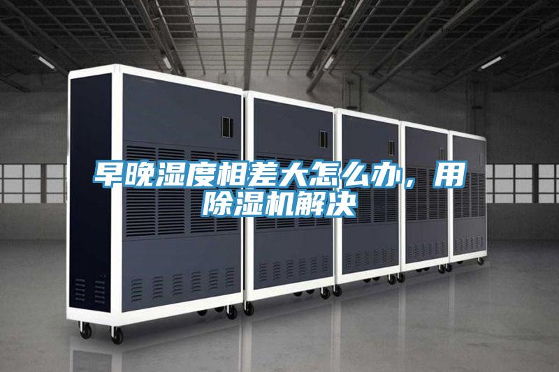 早晚湿度相差大怎么办，用泡芙短视频APP官方下载地址解决