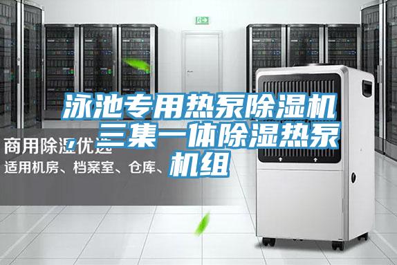 泳池专用热泵泡芙短视频APP官方下载地址，三集一体除湿热泵机组