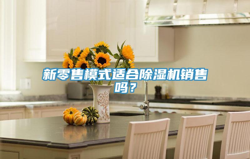 新零售模式适合泡芙短视频APP官方下载地址销售吗？