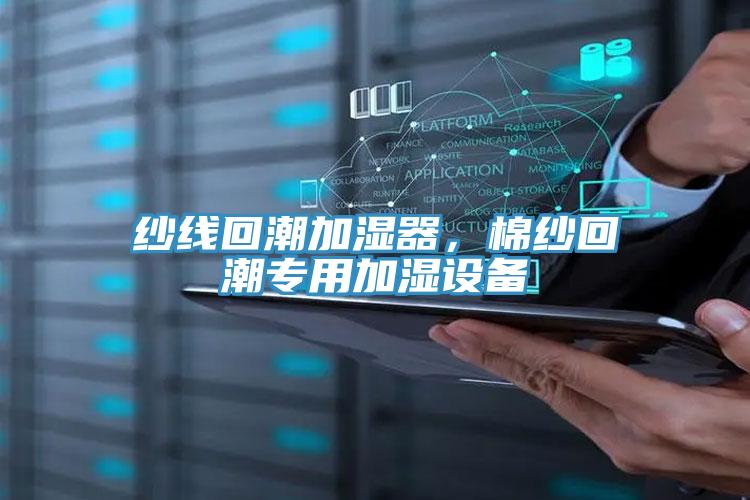 纱线回潮加湿器，棉纱回潮专用加湿设备