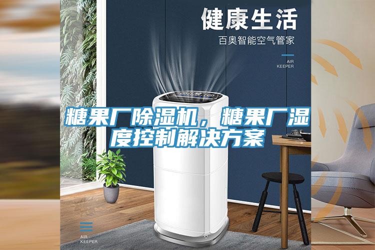 糖果厂泡芙短视频APP官方下载地址，糖果厂湿度控制解决方案