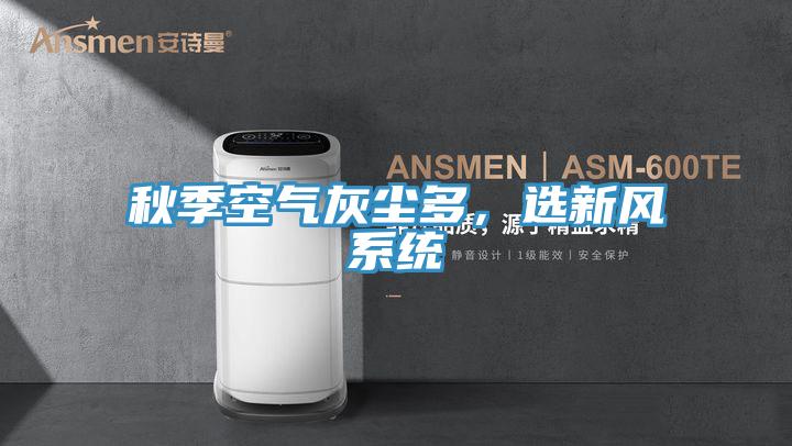 秋季空气灰尘多，选新风系统