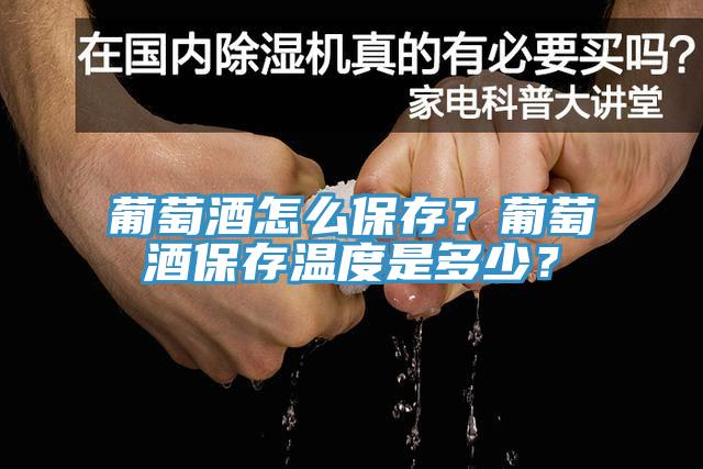 葡萄酒怎么保存？葡萄酒保存温度是多少？