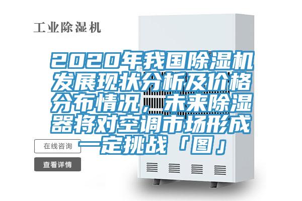 2020年我国泡芙短视频APP官方下载地址发展现状分析及价格分布情况，未来除湿器将对空调市场形成一定挑战「图」