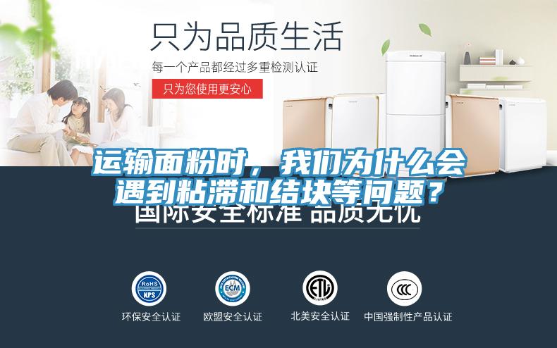 运输面粉时，泡芙短视频APP安装为什么会遇到粘滞和结块等问题？