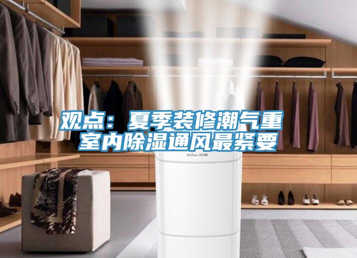 观点：夏季装修潮气重 室内除湿通风最紧要