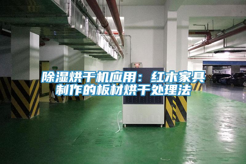 除湿烘干机应用：红木家具制作的板材烘干处理法