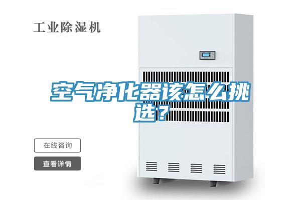 空气净化器该怎么挑选？