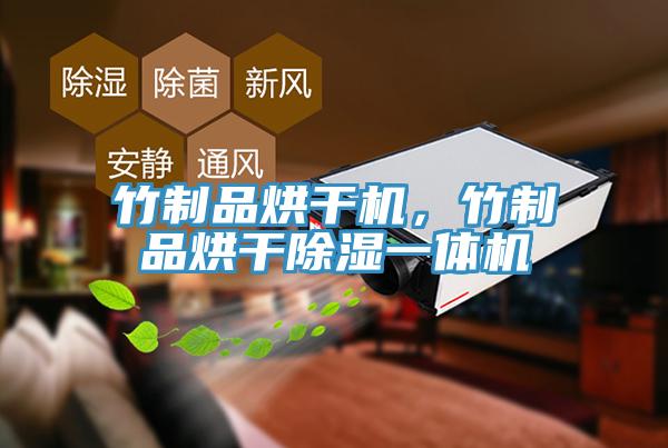 竹制品烘干机，竹制品烘干除湿一体机