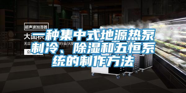 一种集中式地源热泵制冷、除湿和五恒系统的制作方法