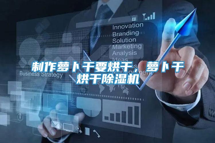 制作萝卜干要烘干，萝卜干烘干泡芙短视频APP官方下载地址