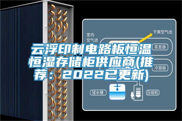 云浮印制电路板恒温恒湿存储柜供应商(推荐：2022已更新)