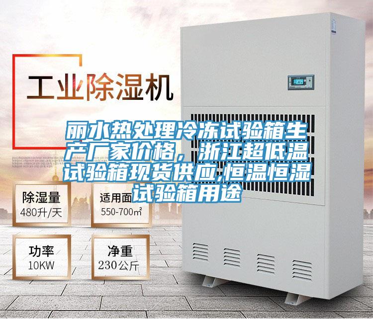 丽水热处理冷冻试验箱生产厂家价格，浙江超低温试验箱现货供应,恒温恒湿试验箱用途