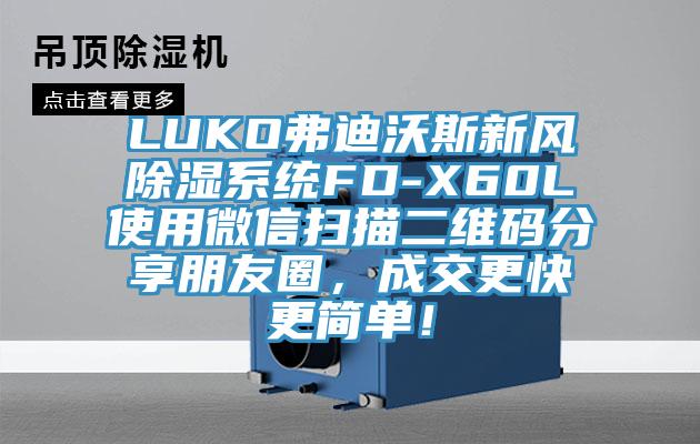 LUKO弗迪沃斯新风除湿系统FD-X60L使用微信扫描二维码分享朋友圈，成交更快更简单！