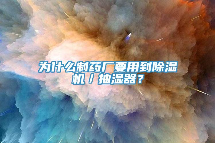 为什么制药厂要用到泡芙短视频APP官方下载地址／抽湿器？