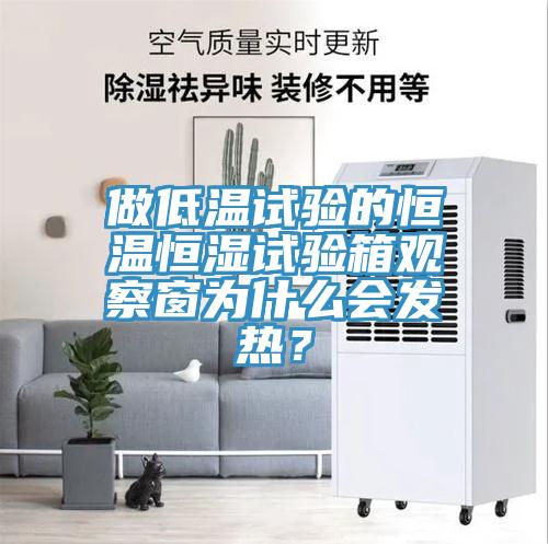 做低温试验的恒温恒湿试验箱观察窗为什么会发热？
