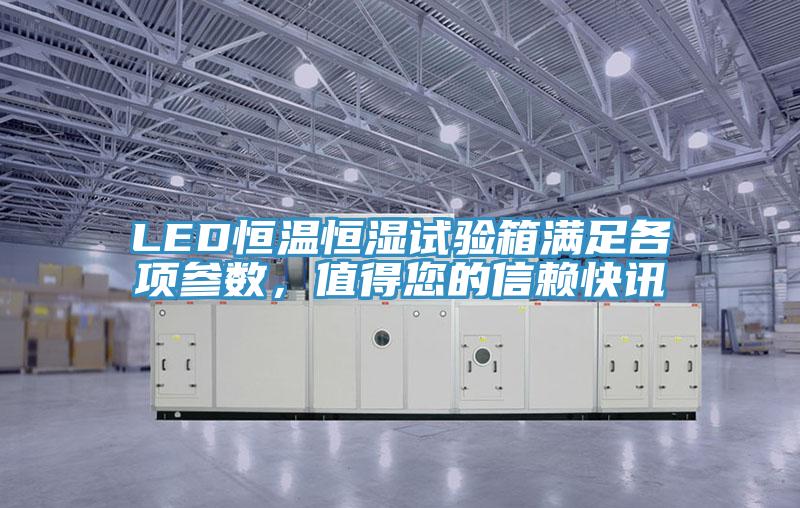 LED恒温恒湿试验箱满足各项参数，值得您的信赖快讯