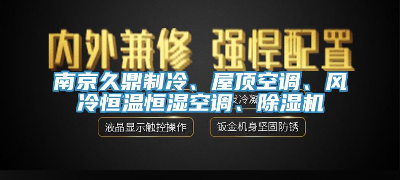 南京久鼎制冷、屋顶空调、风冷恒温恒湿空调、泡芙短视频APP官方下载地址