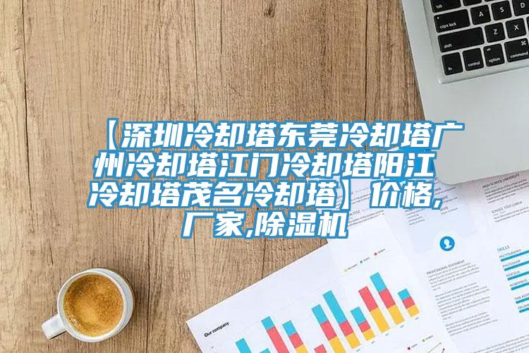 【深圳冷却塔东莞冷却塔广州冷却塔江门冷却塔阳江冷却塔茂名冷却塔】价格,厂家,泡芙短视频APP官方下载地址