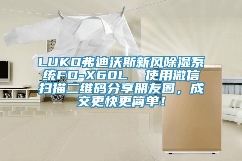 LUKO弗迪沃斯新风除湿系统FD-X60L  使用微信扫描二维码分享朋友圈，成交更快更简单！