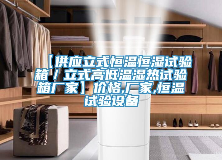 【供应立式恒温恒湿试验箱/立式高低温湿热试验箱厂家】价格,厂家,恒温试验设备