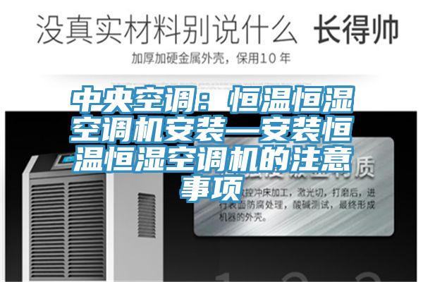 中央空调：恒温恒湿空调机安装—安装恒温恒湿空调机的注意事项