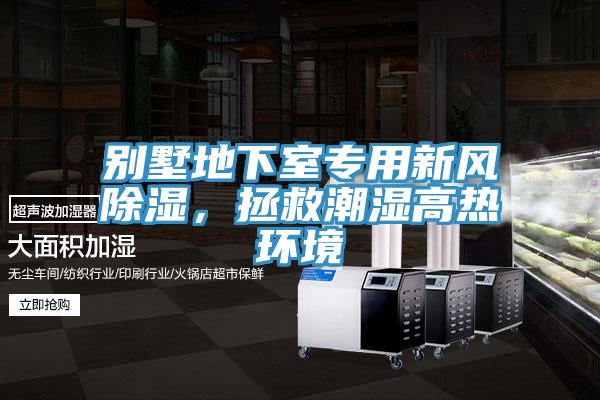 别墅地下室专用新风除湿，拯救潮湿高热环境