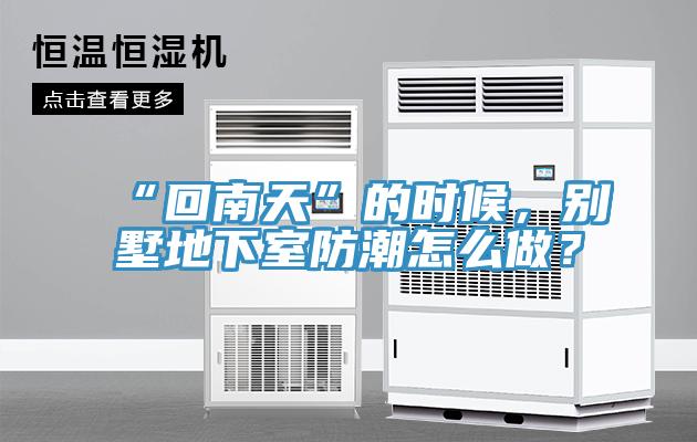 “回南天”的时候，别墅地下室防潮怎么做？