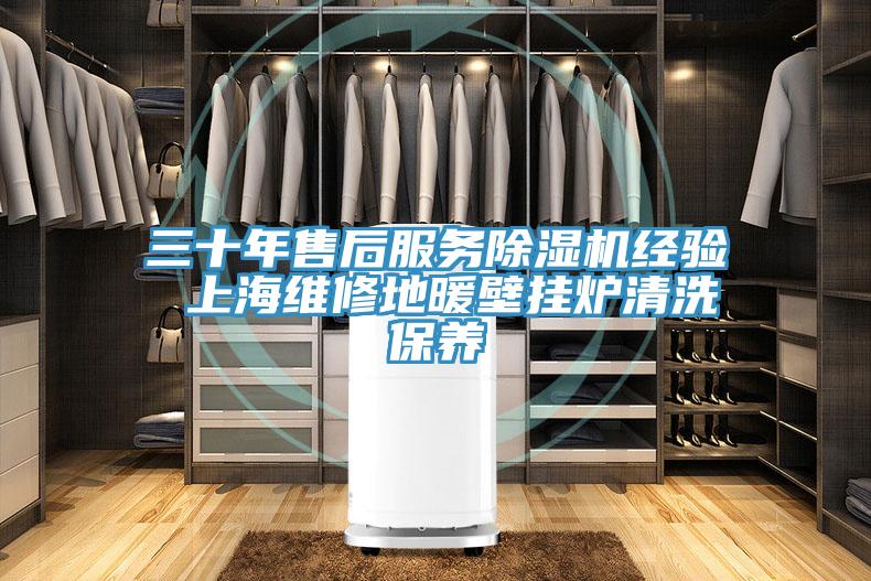 三十年售后服务泡芙短视频APP官方下载地址经验 上海维修地暖壁挂炉清洗保养