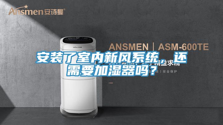 安装了室内新风系统，还需要加湿器吗？