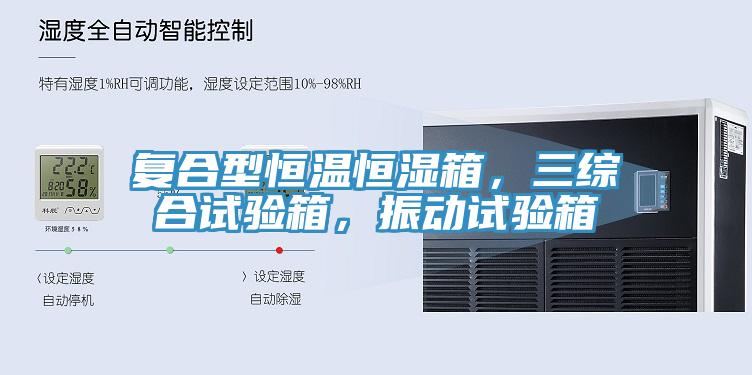 复合型恒温恒湿箱，三综合试验箱，振动试验箱