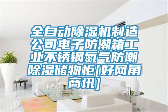 全自动泡芙短视频APP官方下载地址制造公司电子防潮箱工业不锈钢氮气防潮除湿储物柜[好网角商讯]