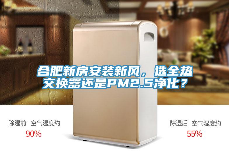 合肥新房安装新风，选全热交换器还是PM2.5净化？
