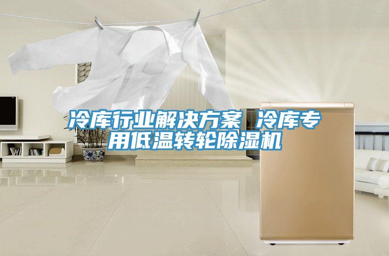 冷库行业解决方案 冷库专用低温转轮泡芙短视频APP官方下载地址