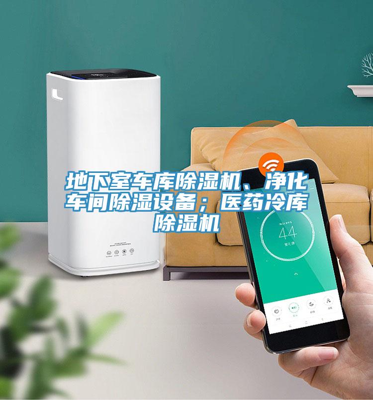 地下室车库泡芙短视频APP官方下载地址、净化车间除湿设备；医药冷库泡芙短视频APP官方下载地址